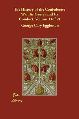 The History of the Confederate War, Its Causes and Its Conduct, Volume I (of 2)