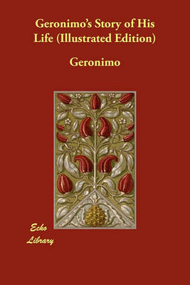 Geronimo's Story of His Life (Illustrated Edition)