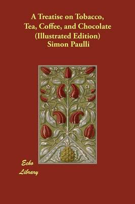 A Treatise on Tobacco, Tea, Coffee, and Chocolate (Illustrated Edition)