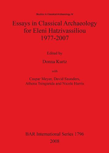 Essays in Classical Archaeology for Eleni Hatzivassiliou 1977-2007