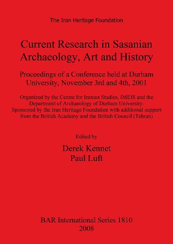 Current Research in Sasanian Archaeology Art and History