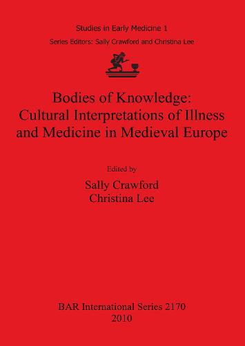 Bodies of Knowledge: Cultural Interpretations of Illness and Medicine in Medieval Europe