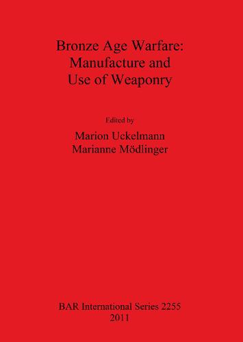 Bronze Age Warfare: Manufacture and Use of Weaponry
