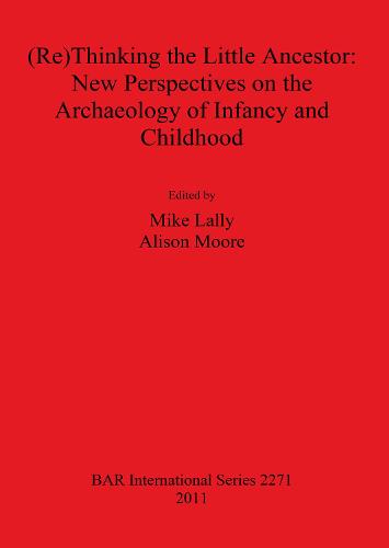 (Re)Thinking the Little Ancestor: New Perspectives on the Archaeology of Infancy and Childhood