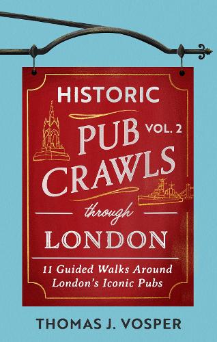 Historic Pub Crawls Through London, Vol. 2 by Thomas J. Vosper