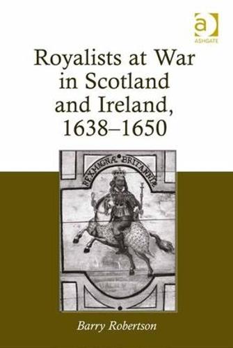 Royalists at War in Scotland and Ireland, 1638�1650