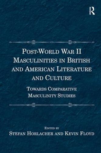 Post-World War II Masculinities in British and American Literature and Culture