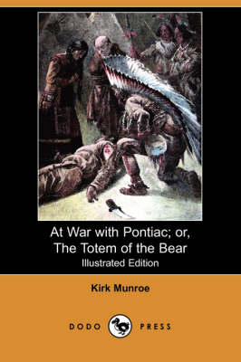 At War with Pontiac; Or, the Totem of the Bear (Illustrated Edition) (Dodo Press)