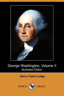 George Washington, Volume II (Illustrated Edition) (Dodo Press)