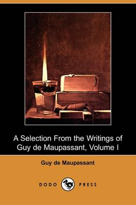A Selection from the Writings of Guy de Maupassant - Volume I (Dodo Press)