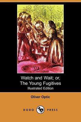 Watch and Wait; Or, the Young Fugitives (Illustrated Edition) (Dodo Press)
