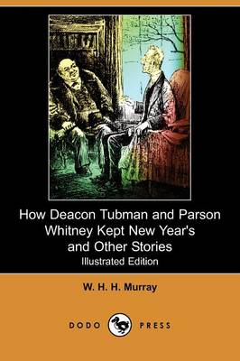 How Deacon Tubman and Parson Whitney Kept New Year's and Other Stories (Illustrated Edition) (Dodo Press)