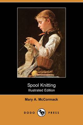 Spool Knitting (Illustrated Edition) (Dodo Press)