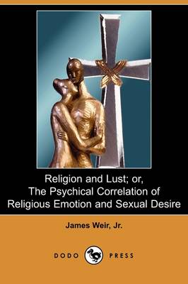 Religion and Lust; Or, the Psychical Correlation of Religious Emotion and Sexual Desire (Dodo Press)