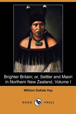 Brighter Britain; Or, Settler and Maori in Northern New Zealand, Volume I (Dodo Press)