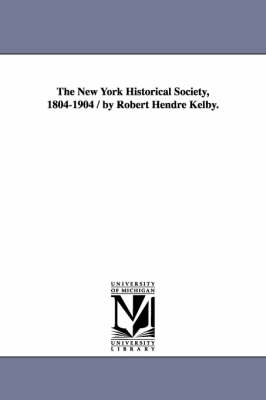 The New York Historical Society, 1804-1904 / By Robert Hendre Kelby.