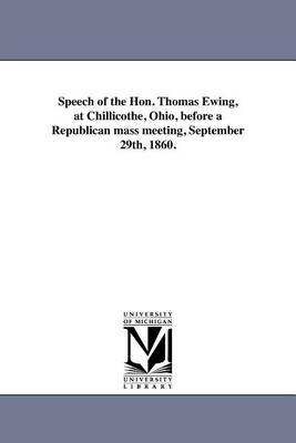 Speech of the Hon. Thomas Ewing, at Chillicothe, Ohio, before a Republican mass meeting, September 29th, 1860.