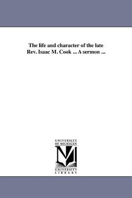 The life and character of the late Rev. Isaac M. Cook ... A sermon ...