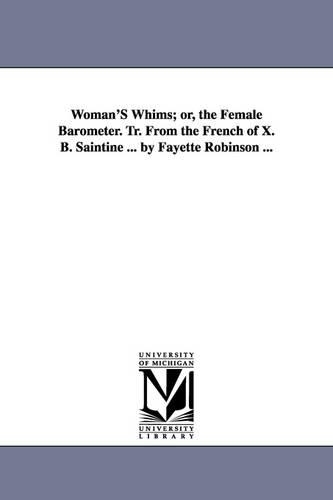 Woman'S Whims; or, the Female Barometer. Tr. From the French of X. B. Saintine ... by Fayette Robinson ...