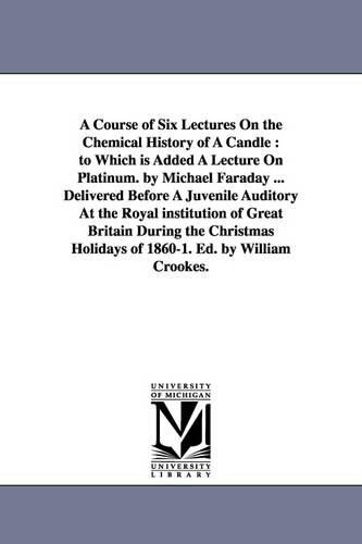 A Course of Six Lectures On the Chemical History of A Candle