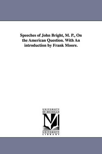 Speeches of John Bright, M. P., On the American Question. With An introduction by Frank Moore.