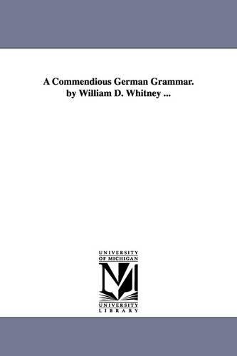 A Commendious German Grammar. by William D. Whitney ...