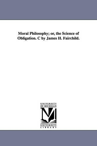 Moral Philosophy; or, the Science of Obligation. C by James H. Fairchild.