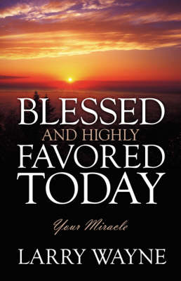 Blessed and Highly Favored Today