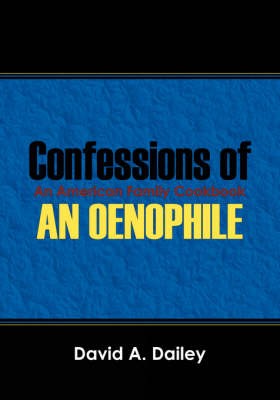 Confessions of An Oenophile - An American Family Cookbook