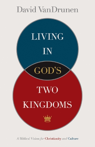 Living in God's Two Kingdoms
