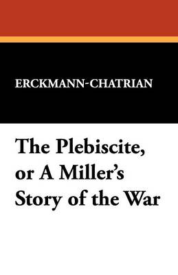 The Plebiscite, or a Miller's Story of the War