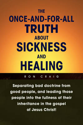 The Once-And-For-All Truth About Sickness and Healing