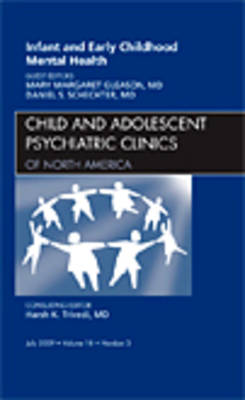 Infant and Early Childhood Mental Health, An Issue of Child and Adolescent Psychiatric Clinics of North America Volume 18-3