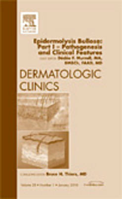 Epidermolysis Bullosa: Part I - Pathogenesis and Clinical Features, An Issue of Dermatologic Clinics Volume 28-1