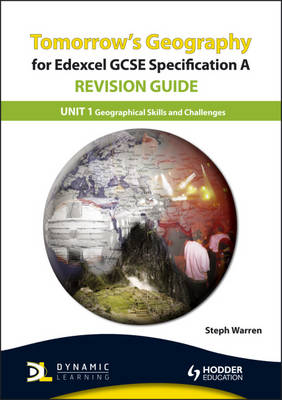 Tomorrow's Geography for Edexcel GCSE Specification A Revision Guide: Geographical Skills and Challenges for the Planet Unit 1