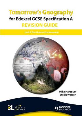 Tomorrow's Geography for Edexcel GCSE Specification A Revision Guide: Human Environment Unit 3