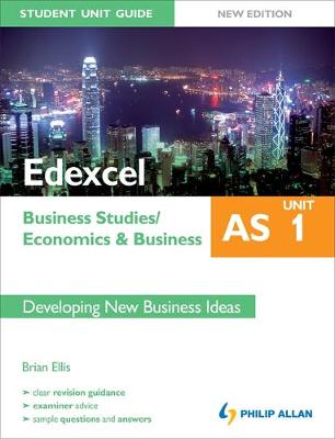 Edexcel AS Business Studies/Economics and Business: Unit 1 New Edition Student Unit Guide: Developing New Business Ideas