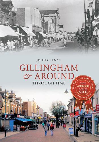Gillingham & Around Through Time