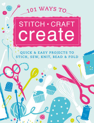 101 Ways to Stitch, Craft, Create