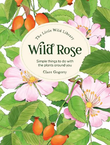 The Little Wild Library: Wild Rose by Clare Gogerty