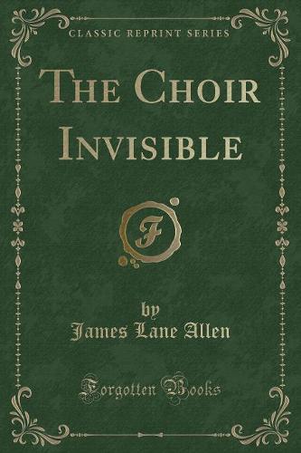 The Choir Invisible (Classic Reprint)