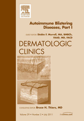 AutoImmune Blistering Disease Part I, An Issue of Dermatologic Clinics Volume 29-3