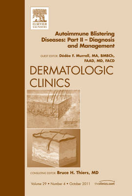 Autoimmune Blistering Diseases, Part II - Diagnosis and Management, An Issue of Dermatologic Clinics Volume 29-4