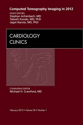 Computed Tomography Imaging in 2012, An Issue of Cardiology Clinics Volume 30-1