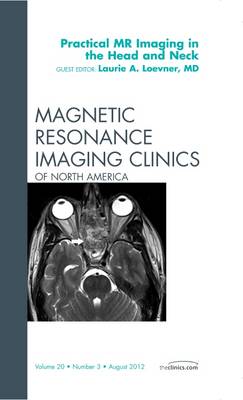 Practical MR Imaging in the Head and Neck, An Issue of Magnetic Resonance Imaging Clinics Volume 20-3
