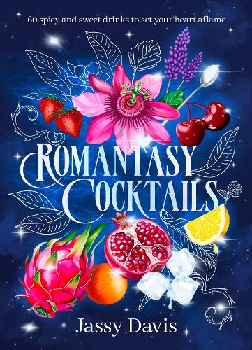 Romantasy Cocktails: 60 spicy and sweet drinks to set your heart aflame, for fans of Fourth Wing, When The Moon Hatched and A Court of Thorns and Roses