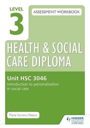 Level 3 Health & Social Care Diploma HSC 3046 Assessment Workbook: Introduction to personalisation in health and social care