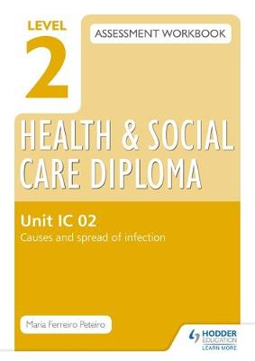 Level 2 Health & Social Care Diploma IC 02 Assessment Workbook: Causes and spread of infection