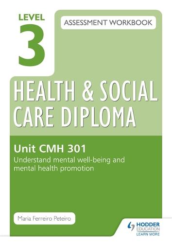 Level 3 Health & Social Care Diploma CMH 301 Assessment Workbook: Understand mental well-being and mental health promotion