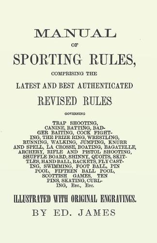 Manual of Sporting Rules, Comprising the Latest and Best Authenticated Revised Rules, Governing